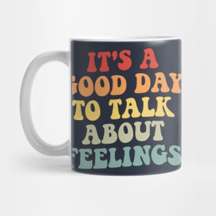 It's A Good Day to Talk About Feelings Mug